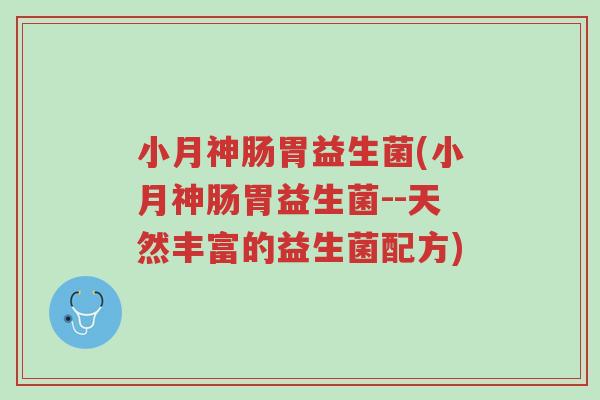 小月神肠胃益生菌(小月神肠胃益生菌--天然丰富的益生菌配方)-第1张图片-超越 小月神肠胃益生菌(小月神肠胃益生菌--天然丰富的益生菌配方)-第1张图片-超越