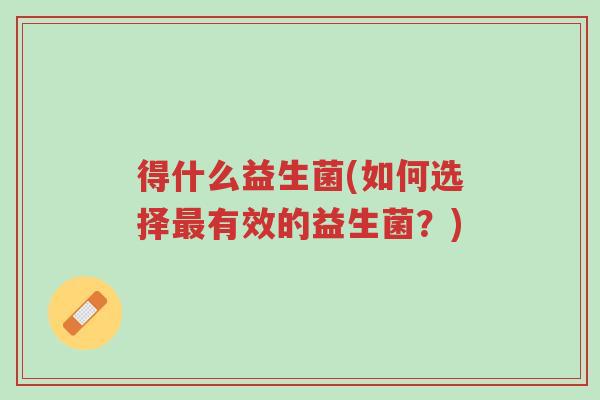 得什么益生菌(如何选择最有效的益生菌?)-第1张图片-超越 得什么益生菌(如何选择最有效的益生菌?)-第1张图片-超越