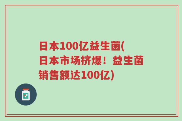 日本100亿益生菌(日本市场挤爆!益生菌销售额达100亿)-第1张图片-超越 日本100亿益生菌(日本市场挤爆!益生菌销售额达100亿)-第1张图片-超越