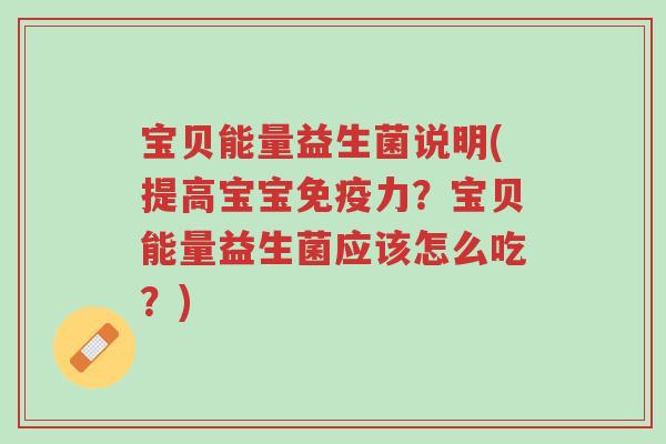 宝贝能量益生菌说明(提高宝宝免疫力？宝贝能量益生菌应该怎么吃？)-第1张图片-超越