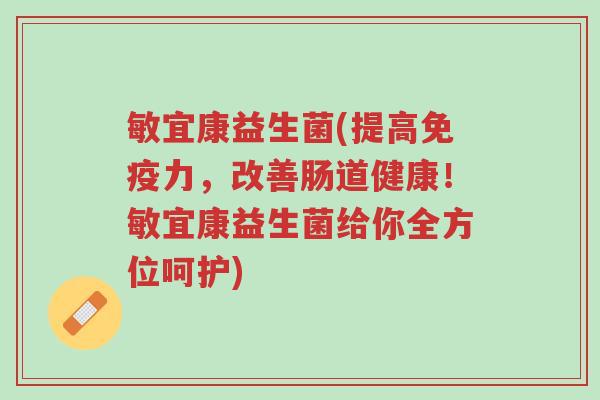 敏宜康益生菌(提高免疫力,改善肠道健康!敏宜康益生菌给你全方位呵护)-第1张图片-超越 敏宜康益生菌(提高免疫力,改善肠道健康!敏宜康益生菌给你全方位呵护)-第1张图片-超越