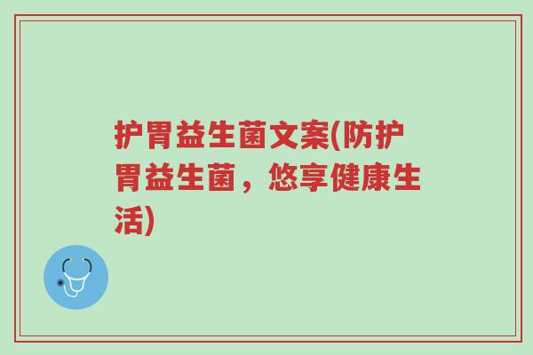 护胃益生菌文案(防护胃益生菌,悠享健康生活)-第1张图片-超越 护胃益生菌文案(防护胃益生菌,悠享健康生活)-第1张图片-超越