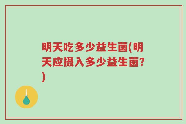 明天吃多少益生菌(明天应摄入多少益生菌？)-第1张图片-超越