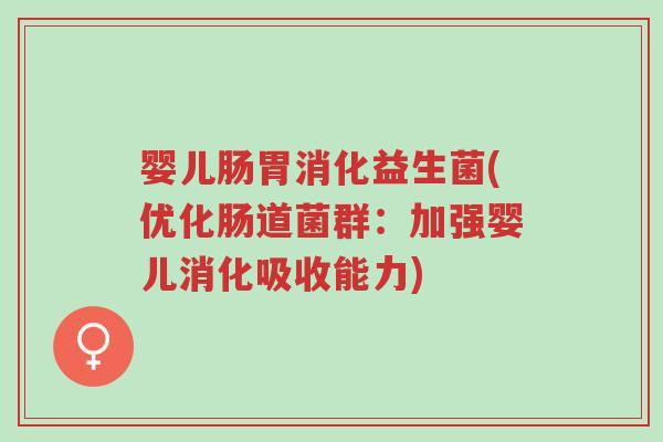 婴儿肠胃消化益生菌(优化肠道菌群:加强婴儿消化吸收能力)-第1张图片-超越 婴儿肠胃消化益生菌(优化肠道菌群:加强婴儿消化吸收能力)-第1张图片-超越
