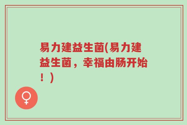 易力建益生菌(易力建益生菌,幸福由肠开始!)-第1张图片-超越 易力建益生菌(易力建益生菌,幸福由肠开始!)-第1张图片-超越