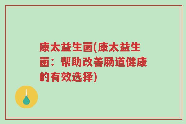 康太益生菌(康太益生菌:帮助改善肠道健康的有效选择)-第1张图片-超越 康太益生菌(康太益生菌:帮助改善肠道健康的有效选择)-第1张图片-超越