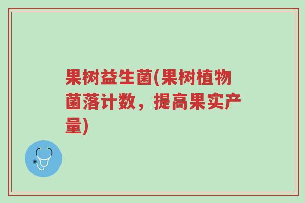 果树益生菌(果树植物菌落计数,提高果实产量)-第1张图片-超越 果树益生菌(果树植物菌落计数,提高果实产量)-第1张图片-超越