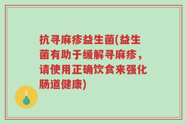 抗寻麻疹益生菌(益生菌有助于缓解寻麻疹,请使用正确饮食来强化肠道健康)-第1张图片-超越 抗寻麻疹益生菌(益生菌有助于缓解寻麻疹,请使用正确饮食来强化肠道健康)-第1张图片-超越