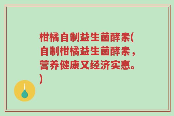 柑橘自制益生菌酵素(自制柑橘益生菌酵素,营养健康又经济实惠。)-第1张图片-超越 柑橘自制益生菌酵素(自制柑橘益生菌酵素,营养健康又经济实惠。)-第1张图片-超越
