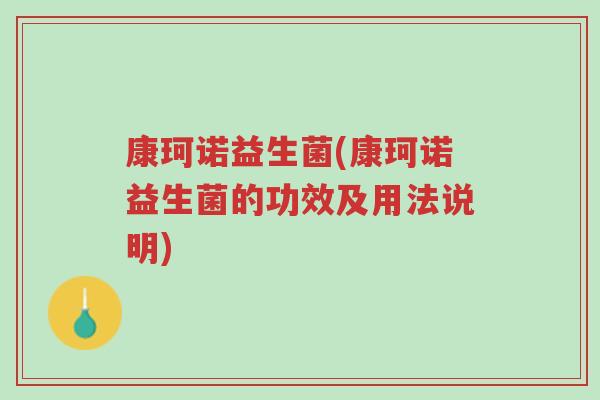康珂诺益生菌(康珂诺益生菌的功效及用法说明)-第1张图片-超越 康珂诺益生菌(康珂诺益生菌的功效及用法说明)-第1张图片-超越