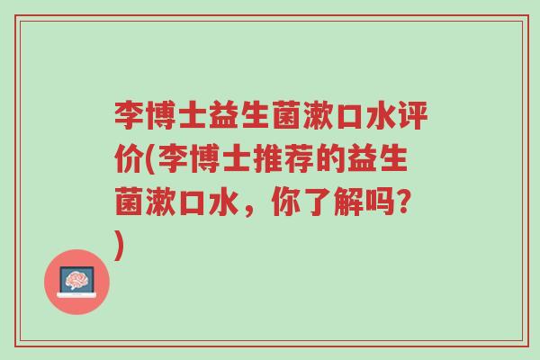 李博士益生菌漱口水评价(李博士推荐的益生菌漱口水,你了解吗?)-第1张图片-超越 李博士益生菌漱口水评价(李博士推荐的益生菌漱口水,你了解吗?)-第1张图片-超越
