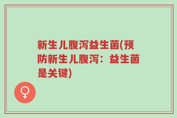 新生儿腹泻益生菌(预防新生儿腹泻：益生菌是关键)-第1张图片-超越