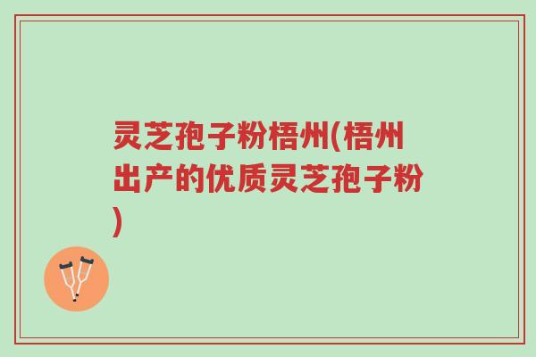 灵芝孢子粉梧州(梧州出产的优质灵芝孢子粉)-第1张图片-超越 灵芝孢子粉梧州(梧州出产的优质灵芝孢子粉)-第1张图片-超越