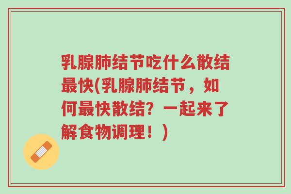 乳腺肺结节吃什么散结最快(乳腺肺结节,如何最快散结?一起来了解食物调理!)-第1张图片-超越 乳腺肺结节吃什么散结最快(乳腺肺结节,如何最快散结?一起来了解食物调理!)-第1张图片-超越