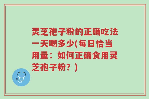 灵芝孢子粉的正确吃法一天喝多少(每日恰当用量:如何正确食用灵芝孢子粉?)-第1张图片-超越 灵芝孢子粉的正确吃法一天喝多少(每日恰当用量:如何正确食用灵芝孢子粉?)-第1张图片-超越