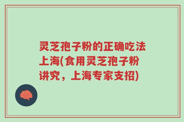 灵芝孢子粉的正确吃法上海(食用灵芝孢子粉讲究,上海专家支招)-第1张图片-超越 灵芝孢子粉的正确吃法上海(食用灵芝孢子粉讲究,上海专家支招)-第1张图片-超越