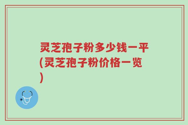 灵芝孢子粉多少钱一平(灵芝孢子粉价格一览)-第1张图片-超越 灵芝孢子粉多少钱一平(灵芝孢子粉价格一览)-第1张图片-超越