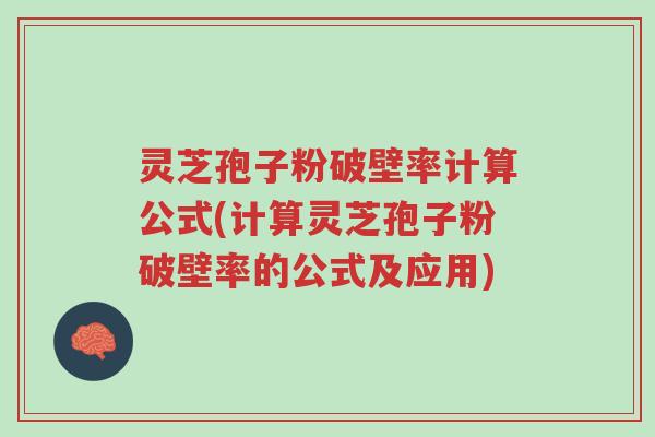 灵芝孢子粉破壁率计算公式(计算灵芝孢子粉破壁率的公式及应用)-第1张图片-超越 灵芝孢子粉破壁率计算公式(计算灵芝孢子粉破壁率的公式及应用)-第1张图片-超越