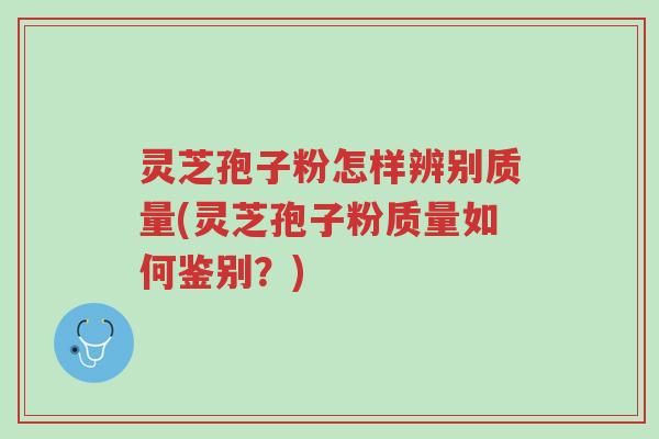 灵芝孢子粉怎样辨别质量(灵芝孢子粉质量如何鉴别?)-第1张图片-超越 灵芝孢子粉怎样辨别质量(灵芝孢子粉质量如何鉴别?)-第1张图片-超越
