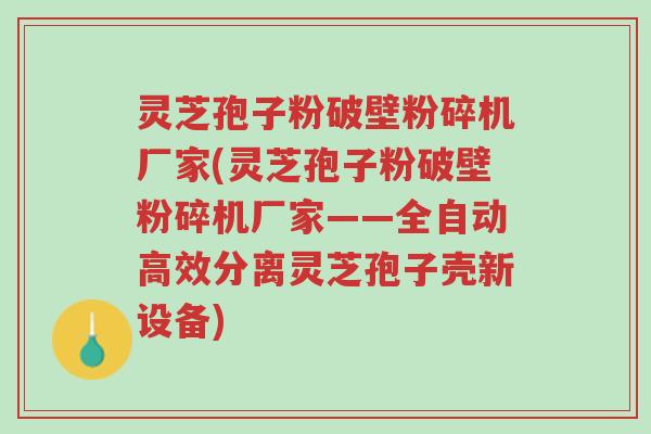 灵芝孢子粉破壁粉碎机厂家(灵芝孢子粉破壁粉碎机厂家——全自动高效分离灵芝孢子壳新设备)-第1张图片-超越 灵芝孢子粉破壁粉碎机厂家(灵芝孢子粉破壁粉碎机厂家——全自动高效分离灵芝孢子壳新设备)-第1张图片-超越