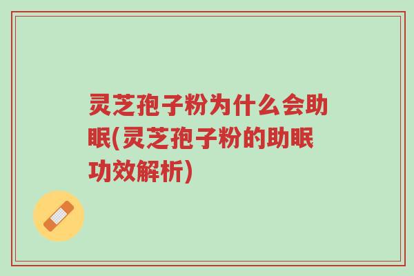 灵芝孢子粉为什么会助眠(灵芝孢子粉的助眠功效解析)-第1张图片-超越 灵芝孢子粉为什么会助眠(灵芝孢子粉的助眠功效解析)-第1张图片-超越