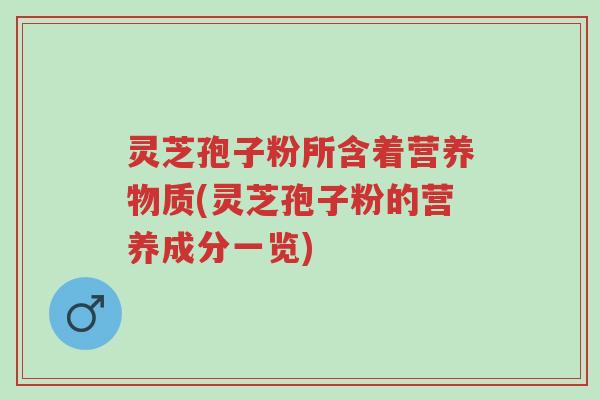 灵芝孢子粉所含着营养物质(灵芝孢子粉的营养成分一览)-第1张图片-超越 灵芝孢子粉所含着营养物质(灵芝孢子粉的营养成分一览)-第1张图片-超越