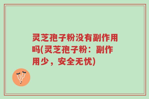 灵芝孢子粉没有副作用吗(灵芝孢子粉:副作用少,安全无忧)-第1张图片-超越 灵芝孢子粉没有副作用吗(灵芝孢子粉:副作用少,安全无忧)-第1张图片-超越