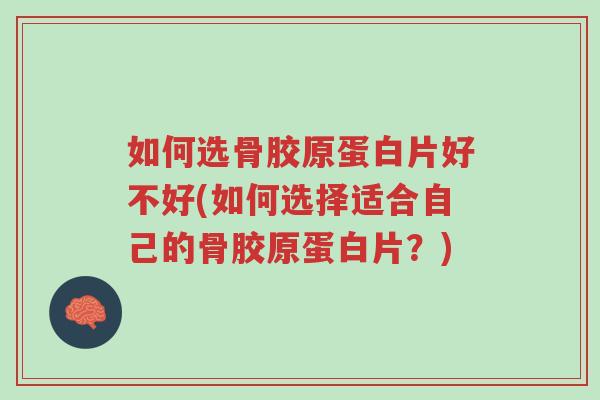 如何选骨胶原蛋白片好不好(如何选择适合自己的骨胶原蛋白片?)-第1张图片-超越 如何选骨胶原蛋白片好不好(如何选择适合自己的骨胶原蛋白片?)-第1张图片-超越