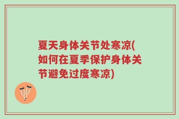夏天身体关节处寒凉(如何在夏季保护身体关节避免过度寒凉)-第1张图片-超越 夏天身体关节处寒凉(如何在夏季保护身体关节避免过度寒凉)-第1张图片-超越