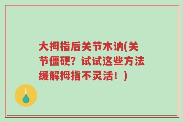 大拇指后关节木讷(关节僵硬？试试这些方法缓解拇指不灵活！)-第1张图片-超越