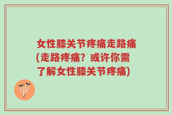 女性膝关节疼痛走路痛(走路疼痛?或许你需了解女性膝关节疼痛)-第1张图片-超越 女性膝关节疼痛走路痛(走路疼痛?或许你需了解女性膝关节疼痛)-第1张图片-超越