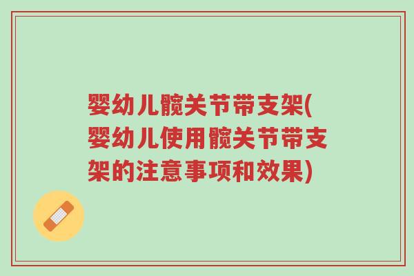 婴幼儿髋关节带支架(婴幼儿使用髋关节带支架的注意事项和效果)-第1张图片-超越 婴幼儿髋关节带支架(婴幼儿使用髋关节带支架的注意事项和效果)-第1张图片-超越