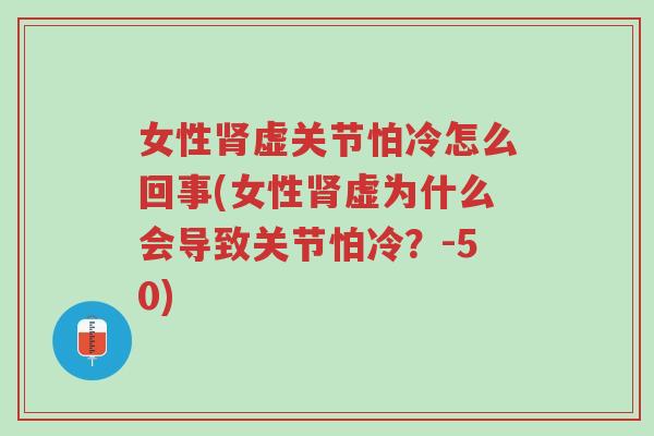 女性肾虚关节怕冷怎么回事(女性肾虚为什么会导致关节怕冷?-50)-第1张图片-超越 女性肾虚关节怕冷怎么回事(女性肾虚为什么会导致关节怕冷?-50)-第1张图片-超越