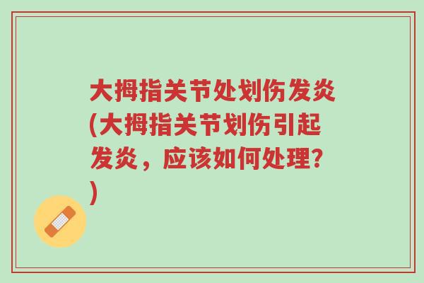 大拇指关节处划伤发炎(大拇指关节划伤引起发炎,应该如何处理?)-第1张图片-超越 大拇指关节处划伤发炎(大拇指关节划伤引起发炎,应该如何处理?)-第1张图片-超越