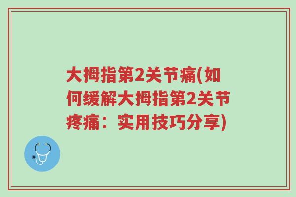 大拇指第2关节痛(如何缓解大拇指第2关节疼痛:实用技巧分享)-第1张图片-超越 大拇指第2关节痛(如何缓解大拇指第2关节疼痛:实用技巧分享)-第1张图片-超越