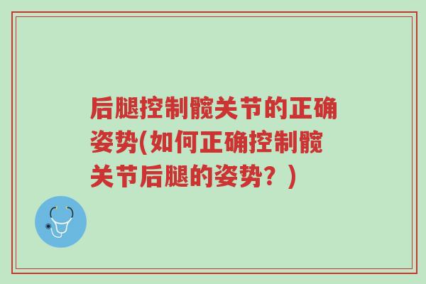后腿控制髋关节的正确姿势(如何正确控制髋关节后腿的姿势?)-第1张图片-超越 后腿控制髋关节的正确姿势(如何正确控制髋关节后腿的姿势?)-第1张图片-超越