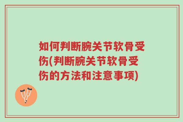 如何判断腕关节软骨受伤(判断腕关节软骨受伤的方法和注意事项)-第1张图片-超越 如何判断腕关节软骨受伤(判断腕关节软骨受伤的方法和注意事项)-第1张图片-超越