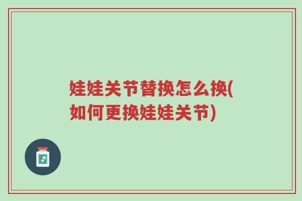 娃娃关节替换怎么换(如何更换娃娃关节)-第1张图片-超越 娃娃关节替换怎么换(如何更换娃娃关节)-第1张图片-超越