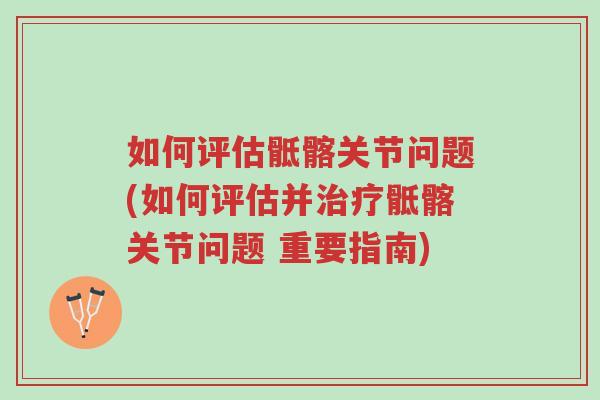 如何评估骶髂关节问题(如何评估并治疗骶髂关节问题 重要指南)-第1张图片-超越