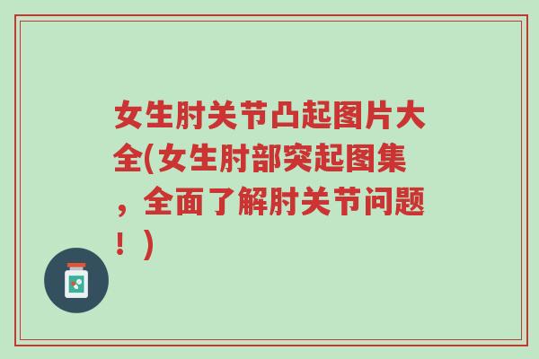 女生肘关节凸起图片大全(女生肘部突起图集,全面了解肘关节问题!)-第1张图片-超越 女生肘关节凸起图片大全(女生肘部突起图集,全面了解肘关节问题!)-第1张图片-超越