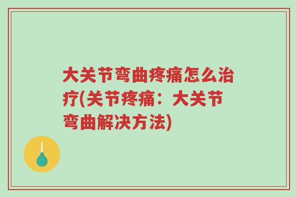 大关节弯曲疼痛怎么治疗(关节疼痛:大关节弯曲解决方法)-第1张图片-超越 大关节弯曲疼痛怎么治疗(关节疼痛:大关节弯曲解决方法)-第1张图片-超越