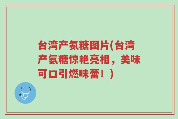 台湾产氨糖图片(台湾产氨糖惊艳亮相,美味可口引燃味蕾!)-第1张图片-超越 台湾产氨糖图片(台湾产氨糖惊艳亮相,美味可口引燃味蕾!)-第1张图片-超越