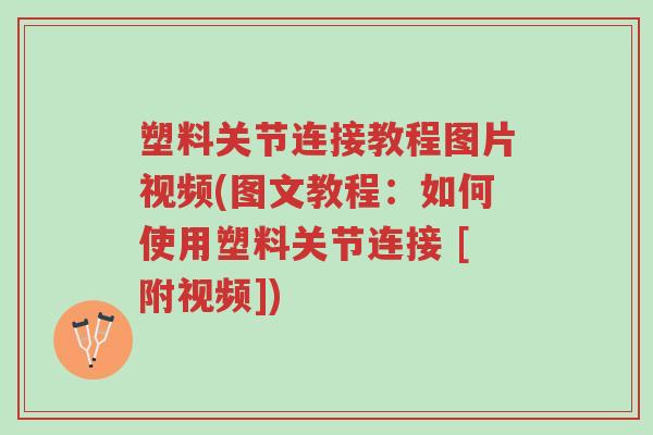塑料关节连接教程图片视频(图文教程：如何使用塑料关节连接 [附视频])-第1张图片-超越
