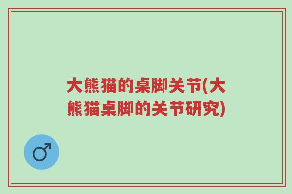 大熊猫的桌脚关节(大熊猫桌脚的关节研究)-第1张图片-超越 大熊猫的桌脚关节(大熊猫桌脚的关节研究)-第1张图片-超越