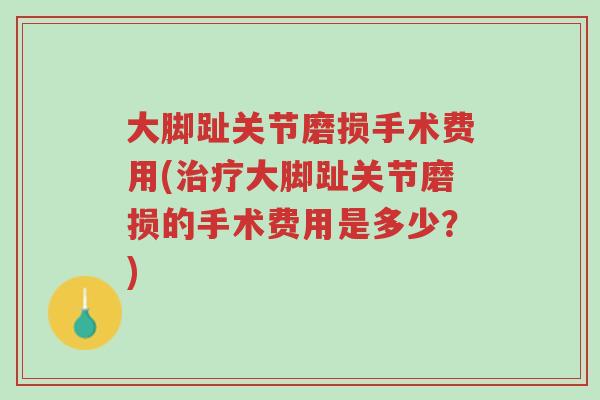 大脚趾关节磨损手术费用(治疗大脚趾关节磨损的手术费用是多少?)-第1张图片-超越 大脚趾关节磨损手术费用(治疗大脚趾关节磨损的手术费用是多少?)-第1张图片-超越