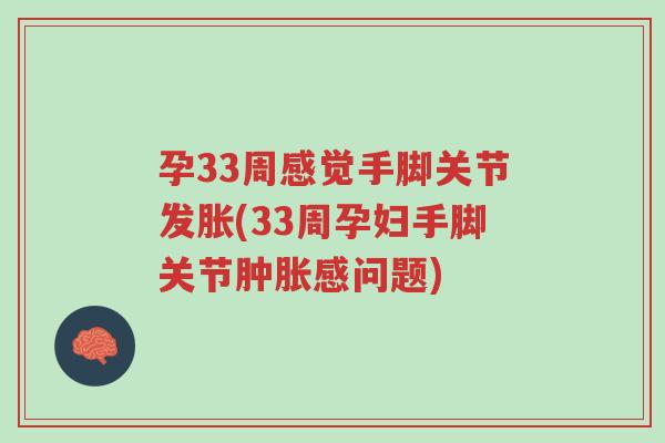 孕33周感觉手脚关节发胀(33周孕妇手脚关节肿胀感问题)-第1张图片-超越 孕33周感觉手脚关节发胀(33周孕妇手脚关节肿胀感问题)-第1张图片-超越