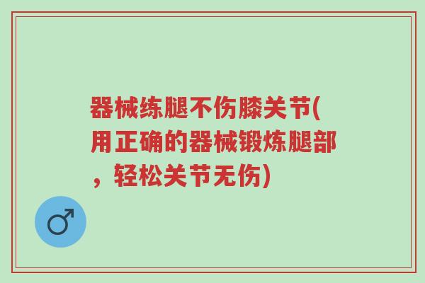 器械练腿不伤膝关节(用正确的器械锻炼腿部，轻松关节无伤)-第1张图片-超越