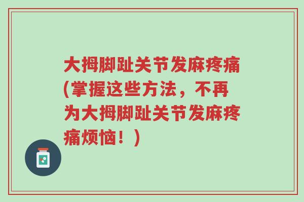 大拇脚趾关节发麻疼痛(掌握这些方法，不再为大拇脚趾关节发麻疼痛烦恼！)-第1张图片-超越