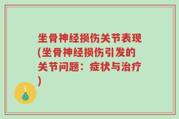 坐骨神经损伤关节表现(坐骨神经损伤引发的关节问题:症状与治疗)-第1张图片-超越 坐骨神经损伤关节表现(坐骨神经损伤引发的关节问题:症状与治疗)-第1张图片-超越