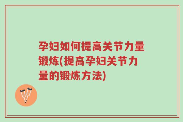 孕妇如何提高关节力量锻炼(提高孕妇关节力量的锻炼方法)-第1张图片-超越 孕妇如何提高关节力量锻炼(提高孕妇关节力量的锻炼方法)-第1张图片-超越